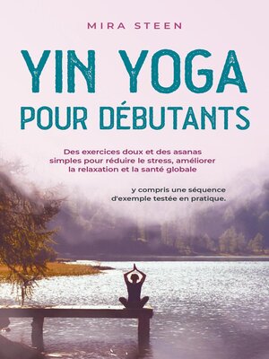 cover image of Yin Yoga per principianti Esercizi delicati e asana semplici per diminuire lo stress, rilassarsi di più e godere di una salute olistica--compresa una sequenza di esempi provata e testata.